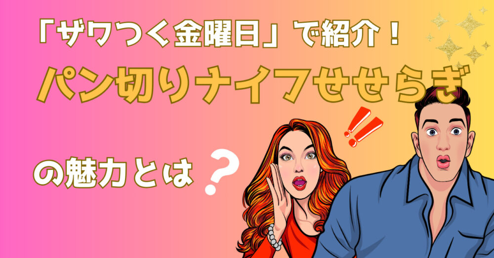 ざわつく金曜日で紹介されたパン切りナイフせせらぎの魅力を紹介する記事のアイキャッチ画像