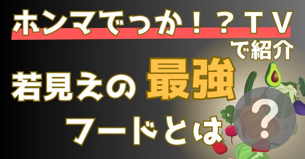 【ホンマでっかTVで紹介】若見え最強フードを徹底解説！